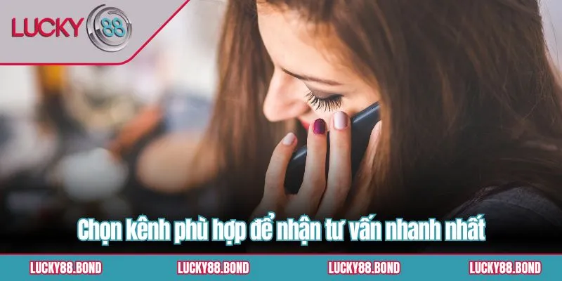 Chọn kênh phù hợp để nhận tư vấn nhanh nhất