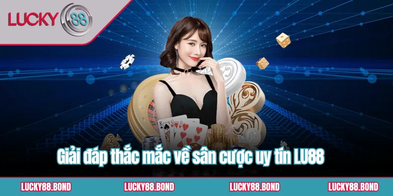 Giải đáp thắc mắc về sân cược uy tín LU88 