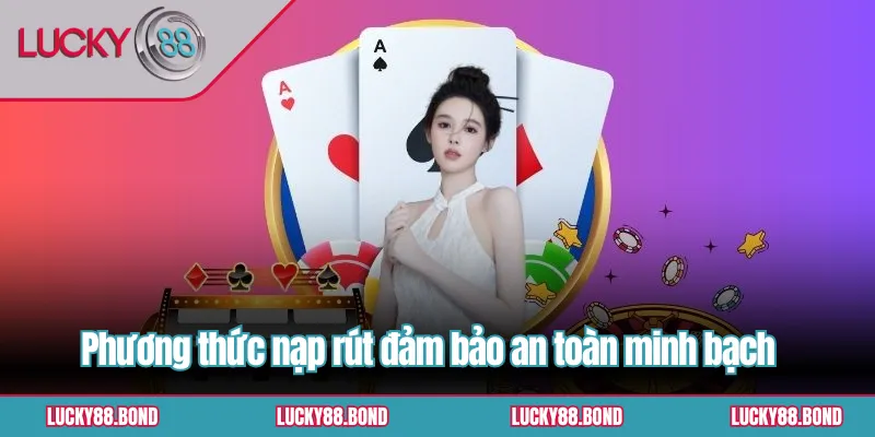 Phương thức nạp rút đảm bảo an toàn minh bạch