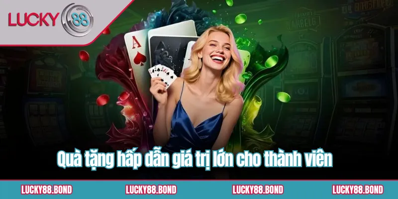 Quà tặng hấp dẫn giá trị lớn cho thành viên